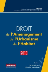 Droit de l'Aménagement de l'Urbanisme de l'Habitat. Edition 2010 - GRIDAUH