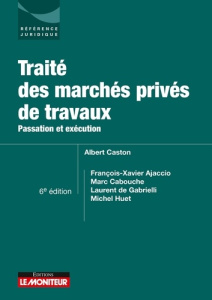 Passation et exécution des marchés privés de travaux. Passation et exécution, 6e édition - Caston Albert ; Ajaccio François-Xavier ; Cabouche