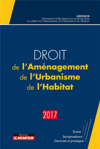 Droit de l'aménagement, de l'urbanisme, de l'habitat. Edition 2017 - GRIDAUH