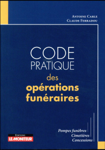Code pratique des opérations funéraires. Pompes funèbres, cimetières, concessions - Carle Antoine ; Ferradou Claude ; Sueur Jean-Pierr
