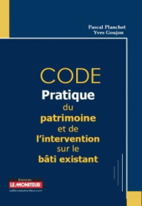 Code pratique du patrimoine et de l'intervention sur le bâti existant - Planchet Pascal ; Goujon Yves ; Cruchon Jacky ; Ja