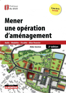 Mener une opération d'aménagement. Outils, modalités, fiscalit, bilan financier, 2e édition - Sevino Aldo