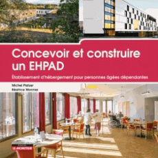 Concevoir et construire un EHPAD. Etablissement d'hébergement pour personnes âgées dépendantes - Platzer Michel ; Monnier Béatrice ; Chemetov Paul