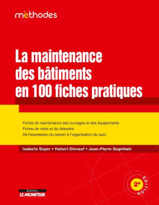 La maintenance des bâtiments en 100 fiches pratiques. 2e édition - Soyer Isabelle ; Dixneuf Hubert ; Segrétain Jean-P