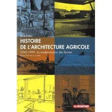 Histoire de l'architecture agricole. 1945-1999, la modernisation des fermes - Cividino Hervé ; Le Couëdic Daniel
