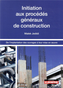 Initiation aux procédés généraux de construction. De l'implantation des ouvrages à leur mise en oeuv - Jedidi Malek ; Belhassen Abdessalem ; Krichen Moha