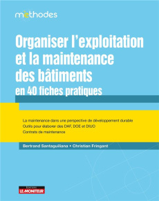 Organiser l'exploitation et la maintenance des bâtiments en 40 fiches pratiques - Santaguiliana Bertrand ; Fringant Christian
