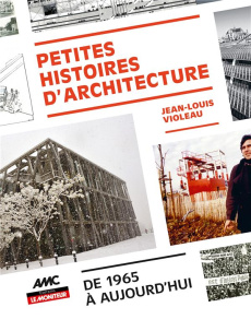Petites histoires d'architecture. De 1965 à aujourd'hui - Violeau Jean-Louis