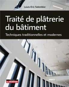 Traité de plâtrerie du bâtiment. Techniques traditionnelles et modernes - Salembier Louis-Eric ; Hervé Yannick ; Morales Dav