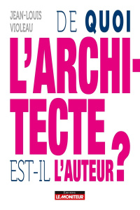 De quoi l'architecte est-il l'auteur ? - Violeau Jean-Louis ; Bellanger Aurélien