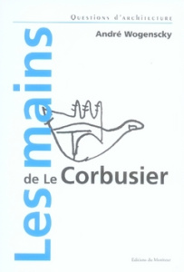 Les mains de Le Corbusier - Wogenscky André