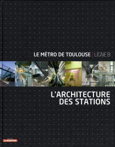 Le métro de Toulouse/Ligne B. L'architecture des stations - Godon Pascal
