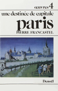Oeuvres / Pierre Francastel Tome 4 : Paris. Une destinée de capitale - Francastel Pierre