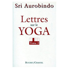 LETTRES SUR LE YOGA. Tome 3 - AUROBINDO SHRI