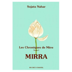 LES CHRONIQUES DE MERE. Volume 1, Mirra - Nahar Sujata