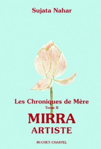 LES CHRONIQUES DE MERE. Volume 2, Mirra artiste - Nahar Sujata