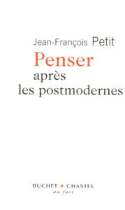 Penser après les postmodernes - Petit Jean-François