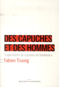 Des capuches et des hommes. Trajectoires de "jeunes de banlieue" - Truong Fabien