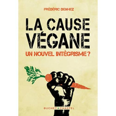 La cause végane - Un nouvel intégrisme ? - Denhez Frédéric
