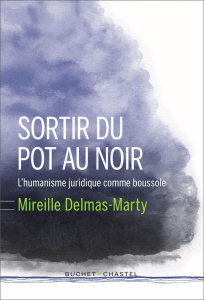 Sortir du pot au noir. L'humanisme juridique comme boussole - Delmas-Marty Mireille