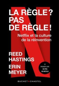 La Règle ? Pas de règle ! Netflix et la culture de la réinvention - Hastings Reed ; Meyer Erin ; Leclère Cécile