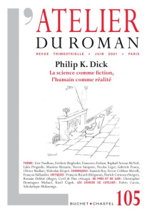 L'atelier du roman N° 105, juin 2021 : Philip K. Dick. La science comme fiction, l'humain comme réal - Dervieux Guillaume
