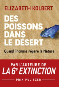 Des poissons dans le désert. Quand l'homme répare la nature - Kolbert Elizabeth ; Borraz Hélène