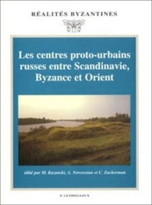 Les centres proto-urbains russes entre Scandinavie, Byzance et Orient - KAZANSKI/ZUCKERMAN