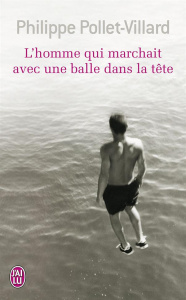 L'homme qui marchait avec une balle dans la tête - Pollet-Villard Philippe