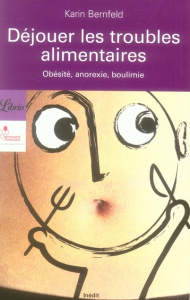 Déjouer les troubles alimentaires. Obésité, anorexie, boulimie - Bernfeld Karin