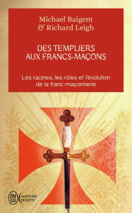 Des Templiers aux francs-maçons - Baigent Michael ; Leigh Richard ; Derblum Corine