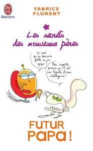 Futur papa ! Les secrets des nouveaux pères - Florent Fabrice