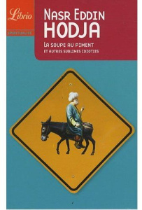 La soupe au piment. Et autres sublimes idioties - Hodja Nasr-Eddin ; Maunoury Jean-Louis