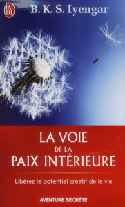 La voie de la paix intérieure. Voyage vers la plénitude et la lumière - Iyengar BKS ; Evans John J. ; Koralnik Nathalie ;