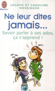 Ne leur dites jamais... Savoir parler à ses ados, ça s'apprend - Messinger Joseph ; Messinger Caroline