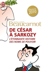 De César à Sarkozy. L'étonnante histoire des noms du pouvoir, Edition 2010 - Beaucarnot Jean-Louis