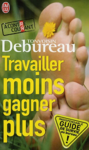 Travailler moins, gagner plus. Guide de survie dans une entreprise à la con - Debureau Tonvoisin