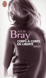 Corps à corps en liberté. Nouvelles érotiques - Bray Julie