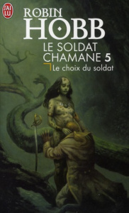 Le Soldat chamane Tome 5 : Le choix du soldat - Hobb Robin ; Mousnier-Lompré Arnaud