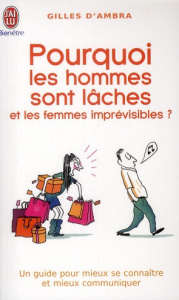 Pourquoi les hommes sont lâches et les femmes imprévisibles ? - Ambra Gilles d'
