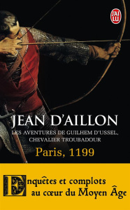Les aventures de Guilhem d'Ussel, chevalier troubadour. Paris, 1199 - Aillon Jean d'