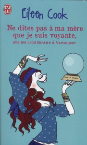 Ne dîtes pas à ma mère que je suis voyante, elle me croit libraire à Vancouver - Cook Eileen ; Mazingarbe Danièle