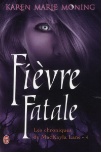 Chroniques de MacKayla Lane Tome 4 : Fièvre Fatale - Moning Karen Marie ; Desthuilliers Cécile