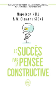 Le succès par la pensée constructive - Hill Napoleon ; Stone W. Clement
