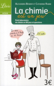 La chimie est un jeu. Petit laboratoire de chimie en 80 jeux et questions - Bender Alexandra ; Rabbe Catherine
