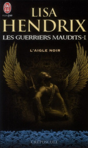 Les guerriers maudits Tome 1 : L'aigle noir - Hendrix Lisa ; Osborne Dany