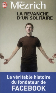 La revanche d'un solitaire. La véritable histoire du fondateur de Facebook - Mezrich Ben ; Delplanque Lucie