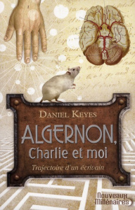 Algernon, Charlie et moi. Trajectoire d'un écrivain ; Suivi de la nouvelle "Des fleurs pour Algernon - Keyes Daniel ; Planchat Henry-Luc