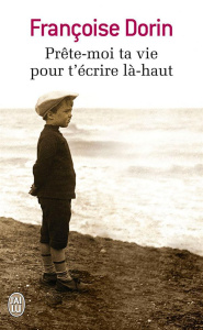 Prête-moi ta vie pour t'écrire là-haut - Dorin Françoise