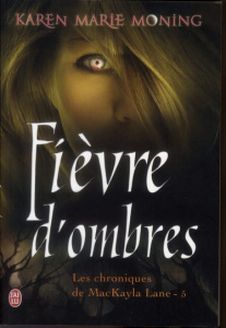 Chroniques de MacKayla Lane Tome 5 : Fièvre d'ombres - Moning Karen Marie ; Desthuilliers Cécile